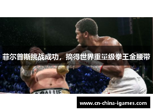 菲尔普斯挑战成功，摘得世界重量级拳王金腰带