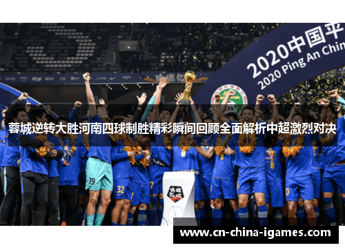 蓉城逆转大胜河南四球制胜精彩瞬间回顾全面解析中超激烈对决