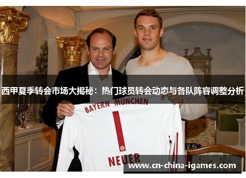 西甲夏季转会市场大揭秘:热门球员转会动态与各队阵容调整分析 西甲夏季转会市场大揭秘:热门球员转会动态与各队阵容调整分析