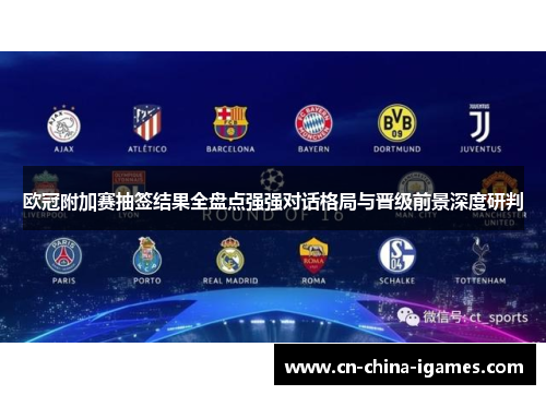 欧冠附加赛抽签结果全盘点强强对话格局与晋级前景深度研判 欧冠附加赛抽签结果全盘点强强对话格局与晋级前景深度研判