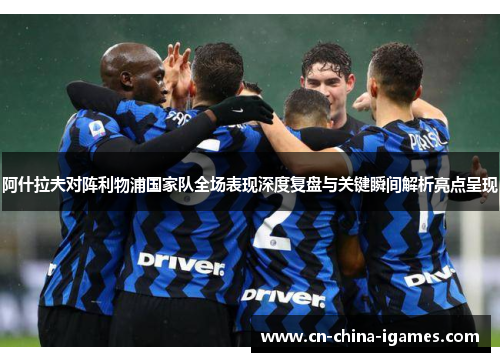 阿什拉夫对阵利物浦国家队全场表现深度复盘与关键瞬间解析亮点呈现 阿什拉夫对阵利物浦国家队全场表现深度复盘与关键瞬间解析亮点呈现